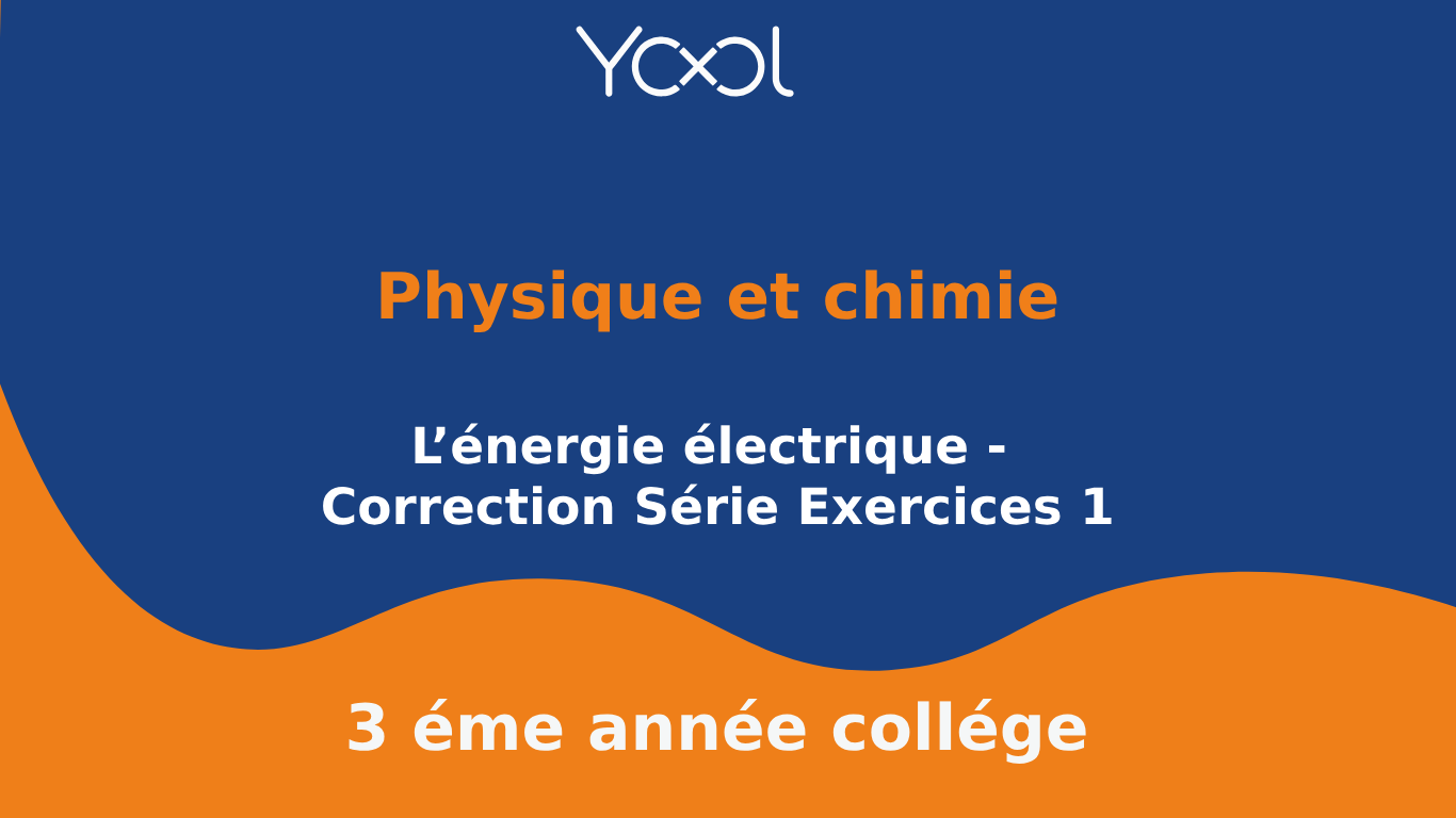 YOOL LIBRARY | L’énergie électrique - Correction Série Exercices 1