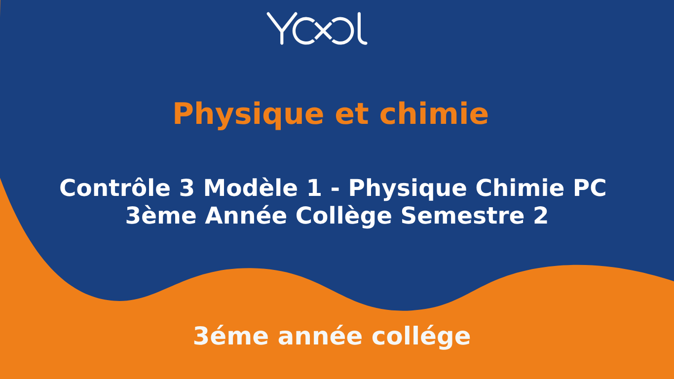 YOOL LIBRARY | Contrôle 3 Modèle 1 - Physique Chimie PC 3ème Année Collège Semestre 2
