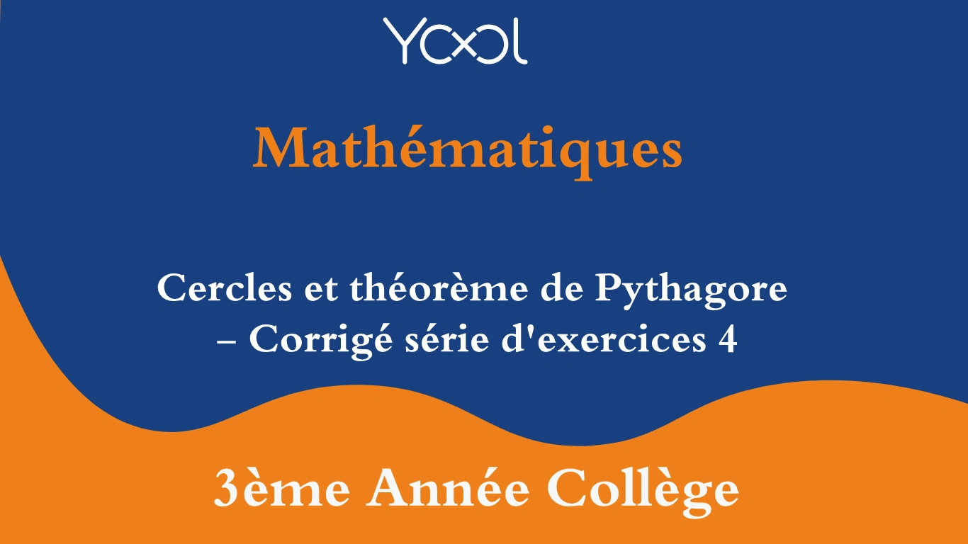 YOOL LIBRARY | Cercles et théorème de Pythagore - Corrigé série d'exercices 4