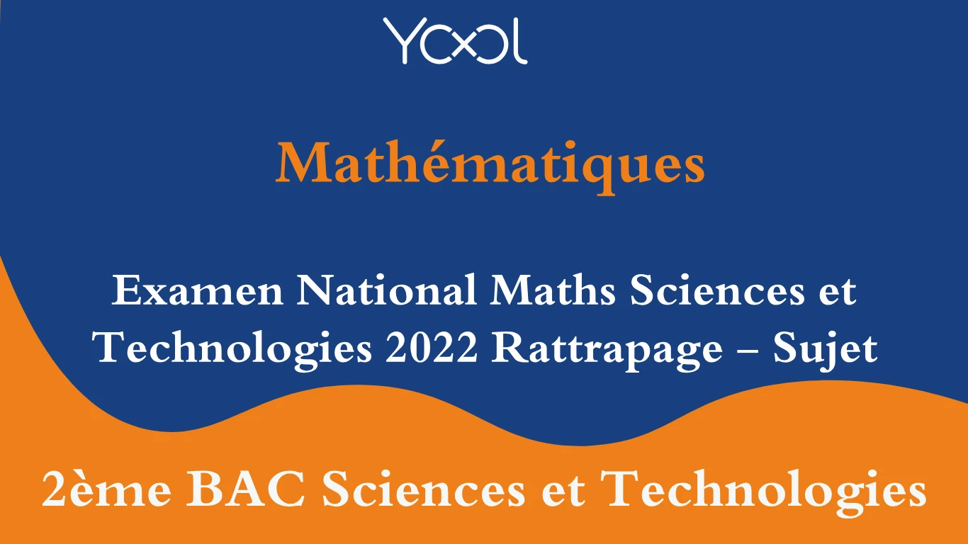 YOOL LIBRARY | Examen National Maths Sciences et Technologies 2022 Rattrapage - Sujet