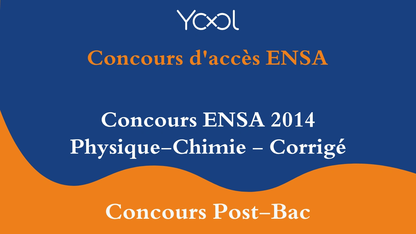 Concours ENSA 2014 Physique-Chimie - Corrigé