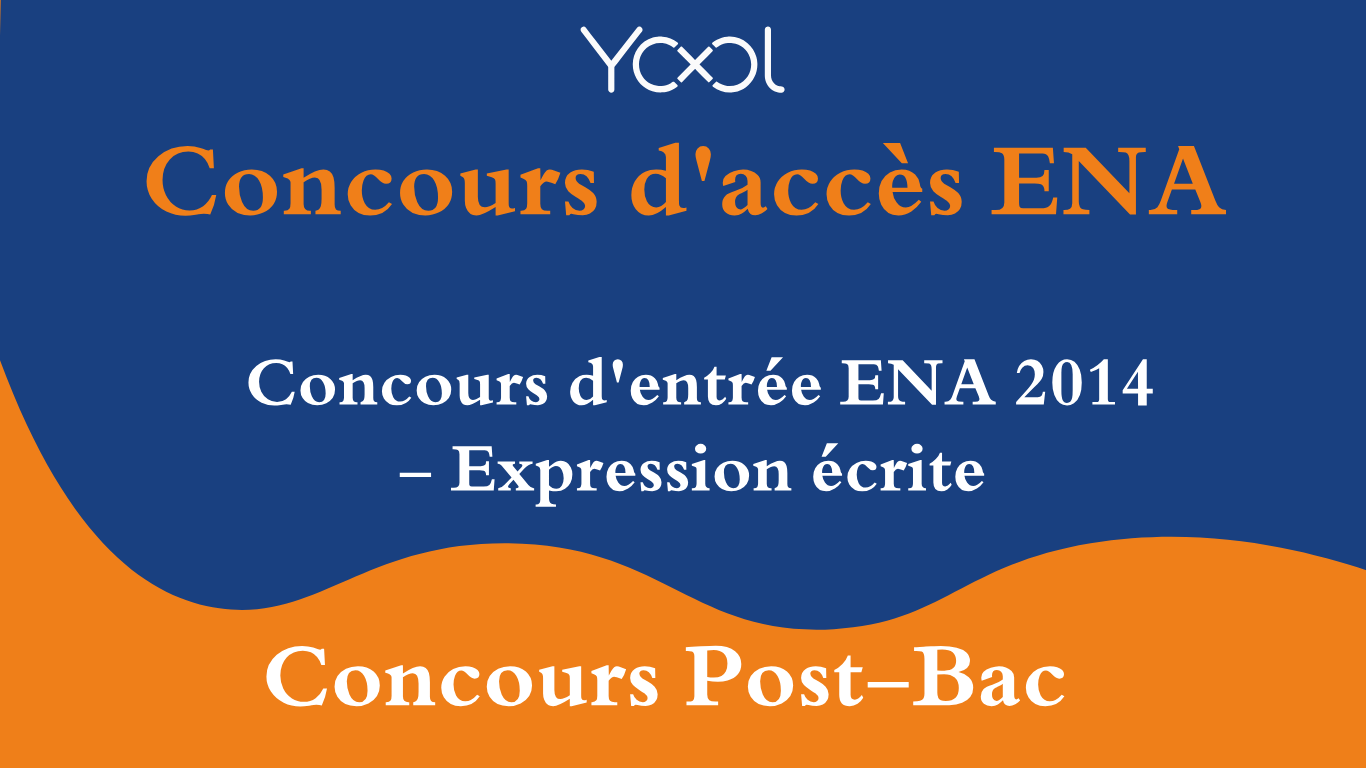 YOOL LIBRARY | Concours d'entrée ENA 2014 - Expression écrite