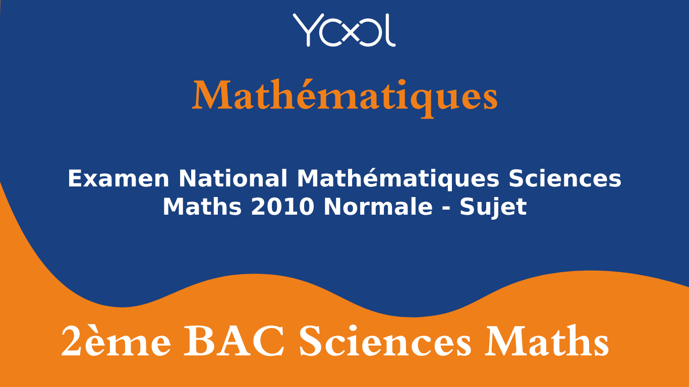 YOOL LIBRARY | Examen National Mathématiques Sciences Maths 2010 Normale - Sujet