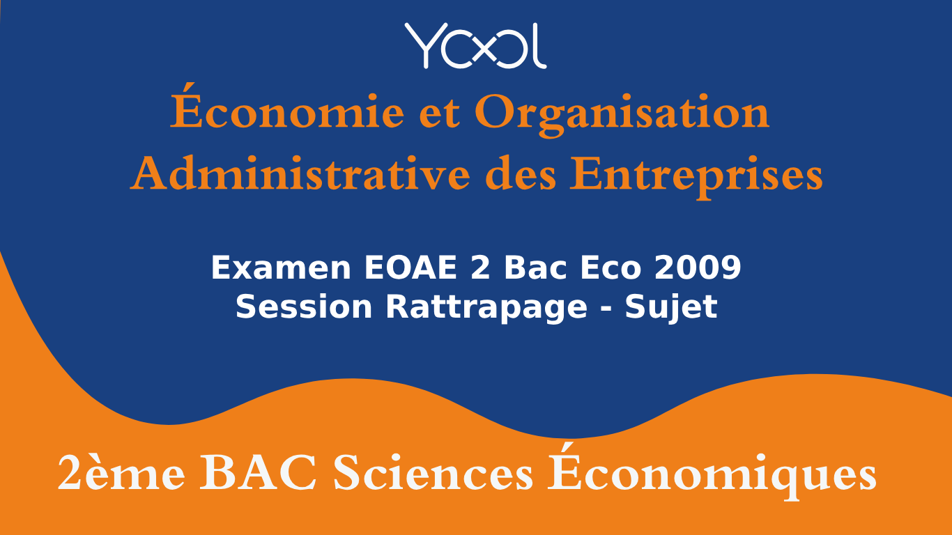 Examen EOAE 2 Bac Eco 2009 Session Rattrapage - Sujet