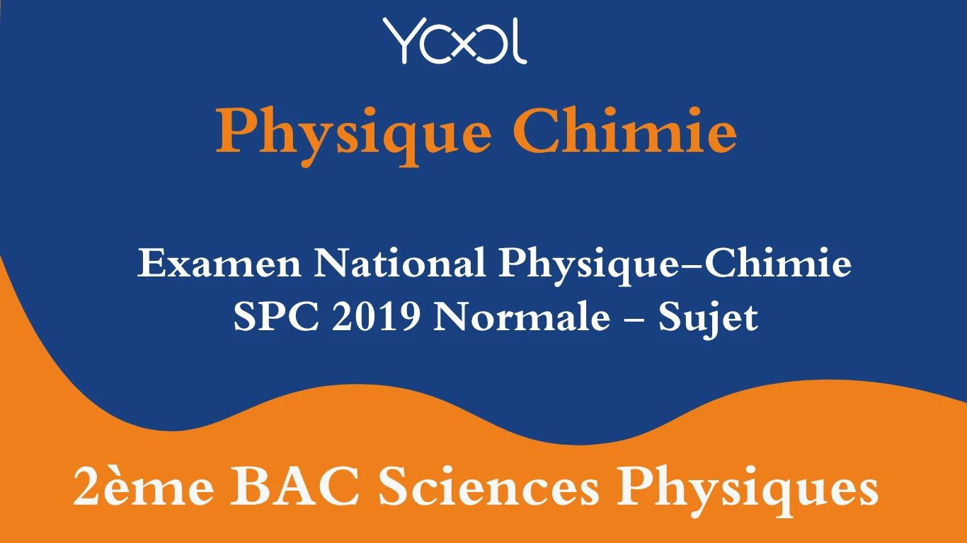 YOOL LIBRARY | Examen National Physique-Chimie SPC 2019 Normale - Sujet