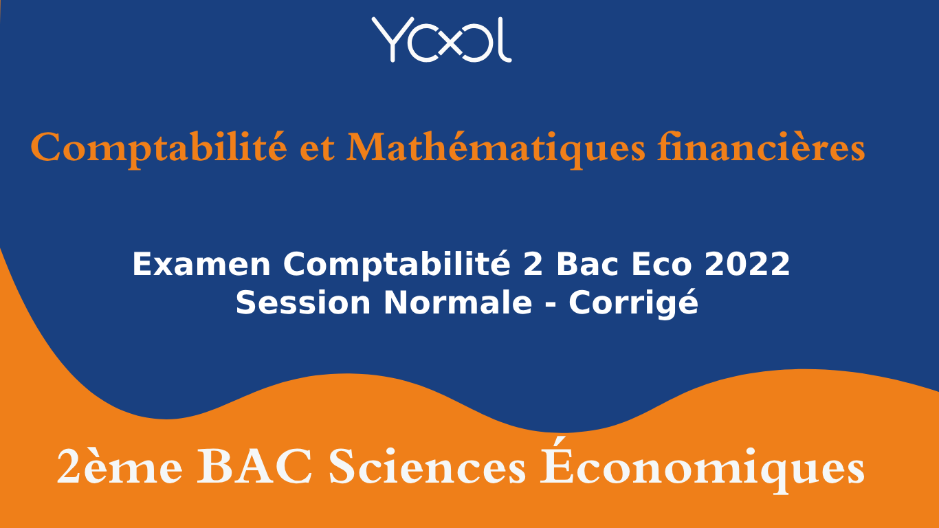 YOOL LIBRARY | Examen Comptabilité 2Bac Eco 2022 Normale - Corrigé