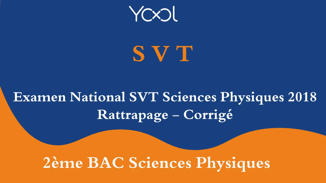 Examen National SVT Sciences Physiques 2018 Rattrapage - Corrigé