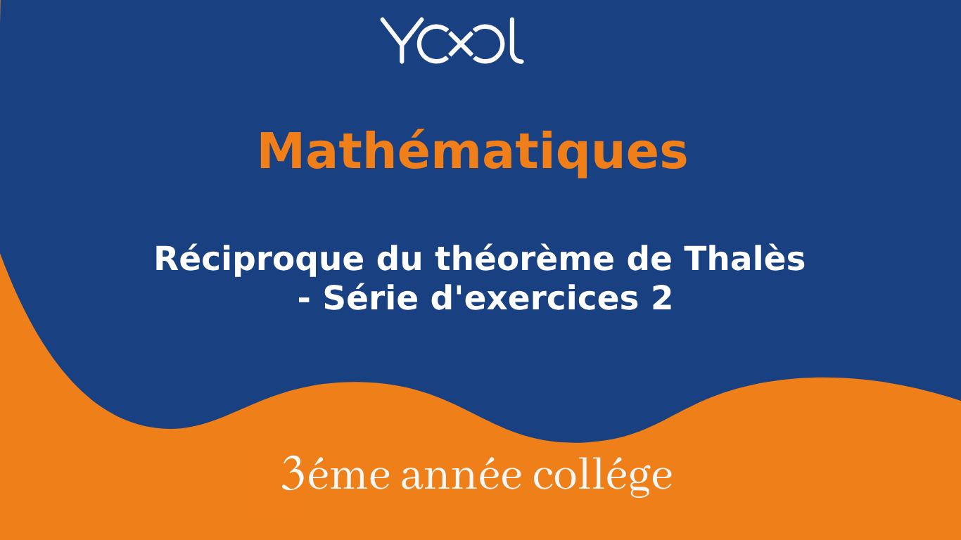 Réciproque du théorème de Thalès - Série d'exercices 2