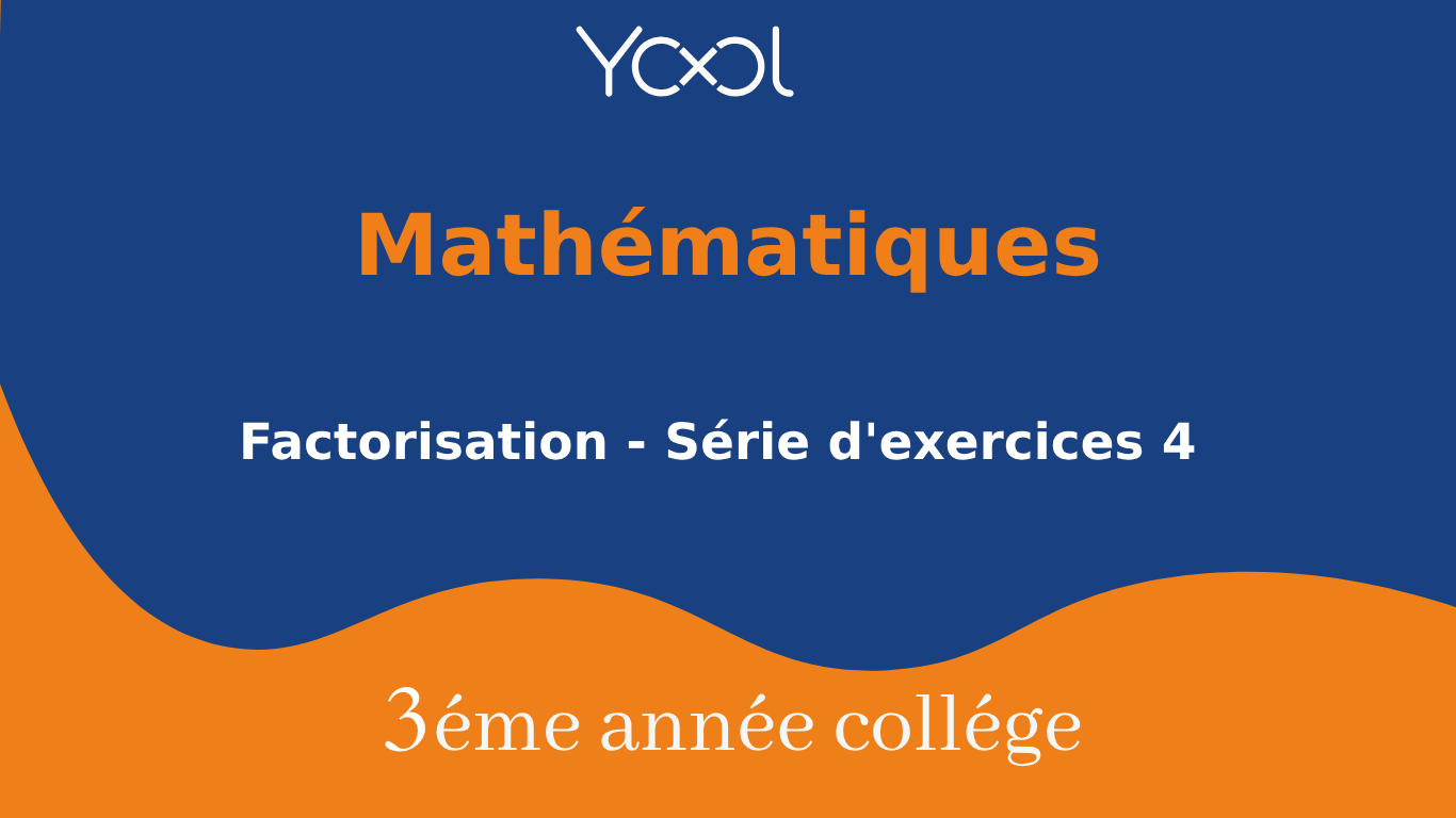 YOOL LIBRARY | Factorisation - Série d'exercices 4