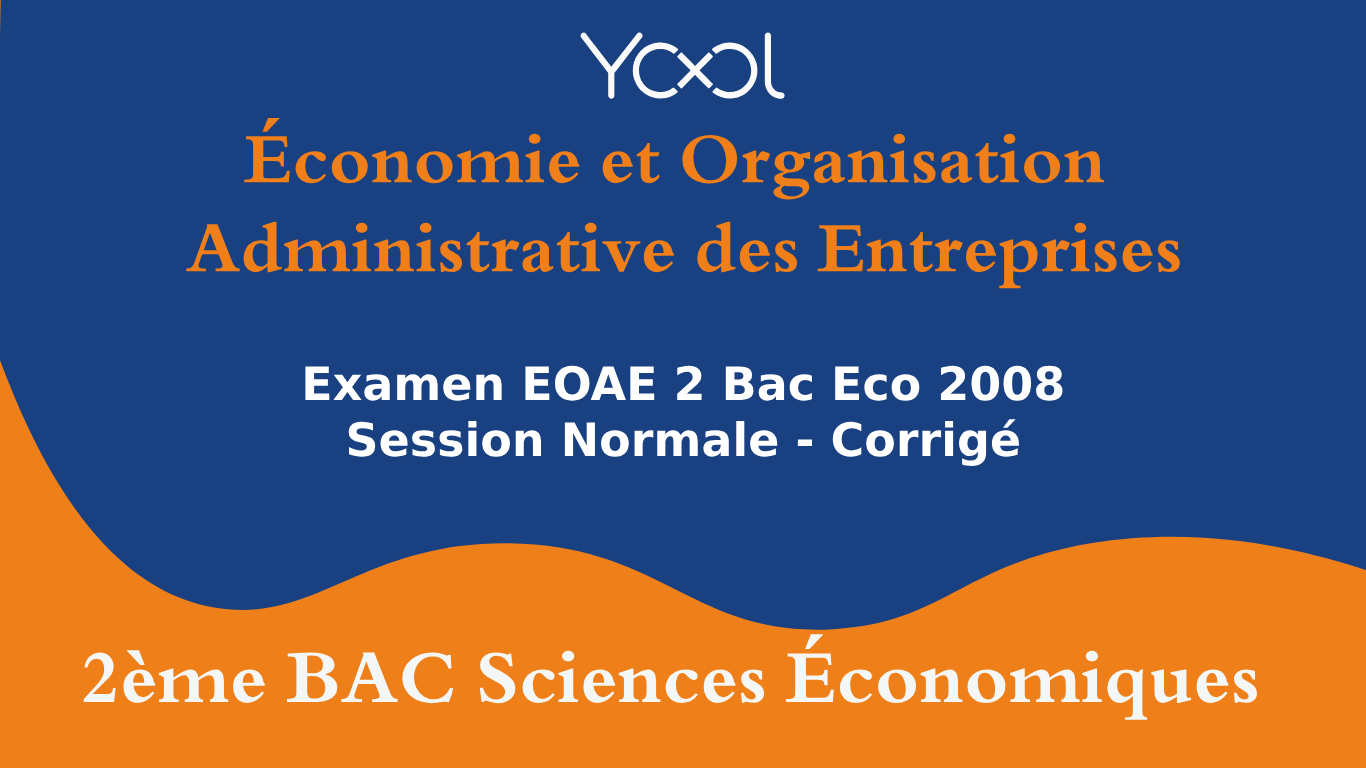 Examen EOAE 2 Bac Eco 2008 Session Normale - Corrigé