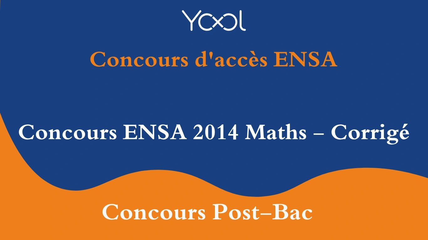 YOOL LIBRARY | Concours ENSA 2014 Maths - Corrigé