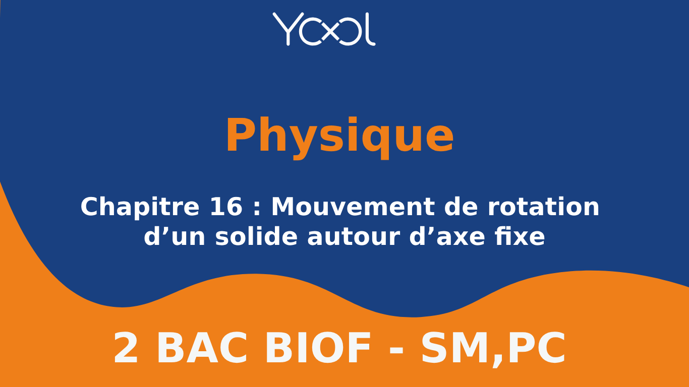 YOOL LIBRARY | Chapitre 16 : Mouvement de rotation d’un solide autour d’axe fixe