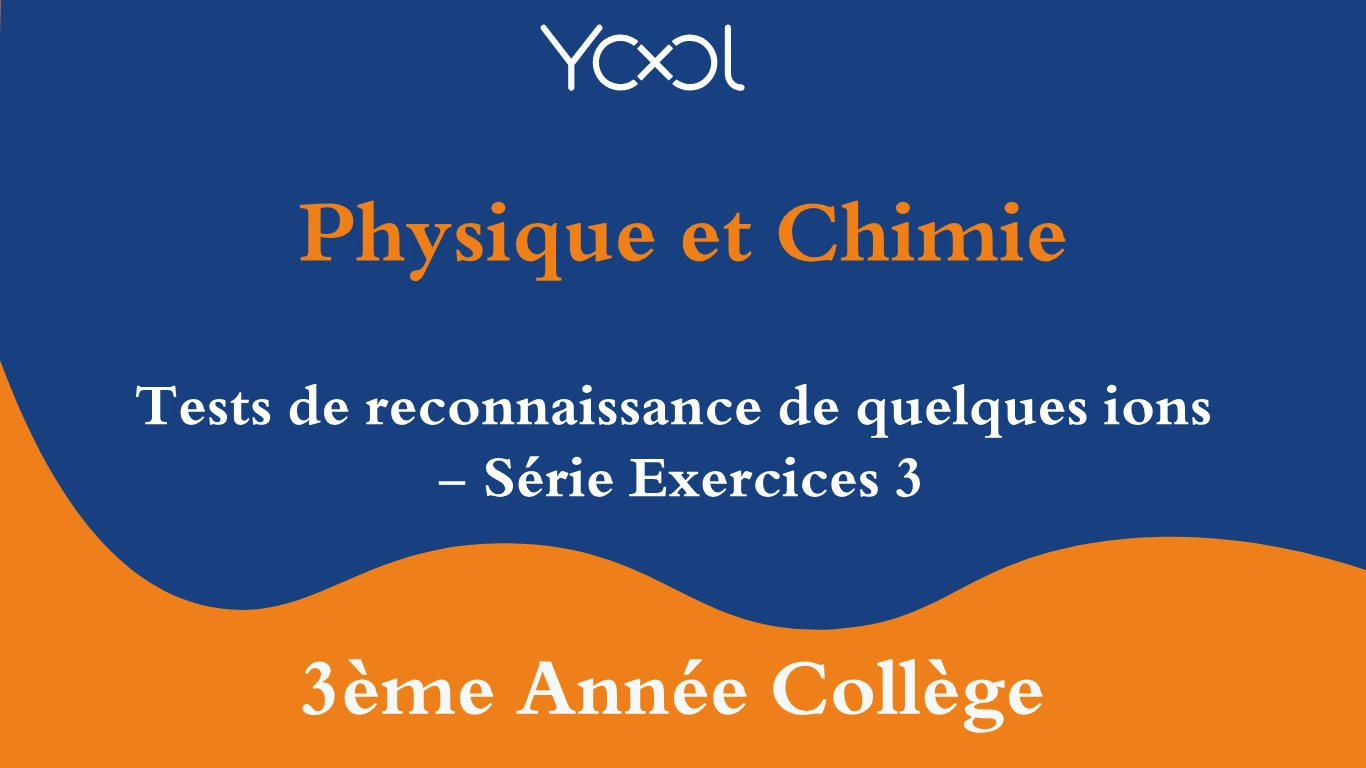 YOOL LIBRARY | Tests de reconnaissance de quelques ions  - Série Exercices 3