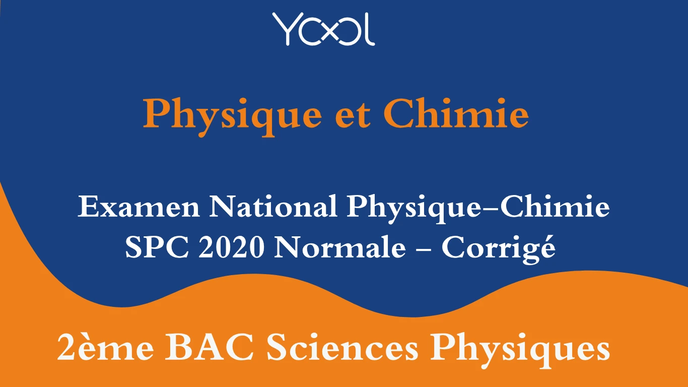 YOOL LIBRARY | Examen National Physique-Chimie SPC 2020 Normale - Corrigé