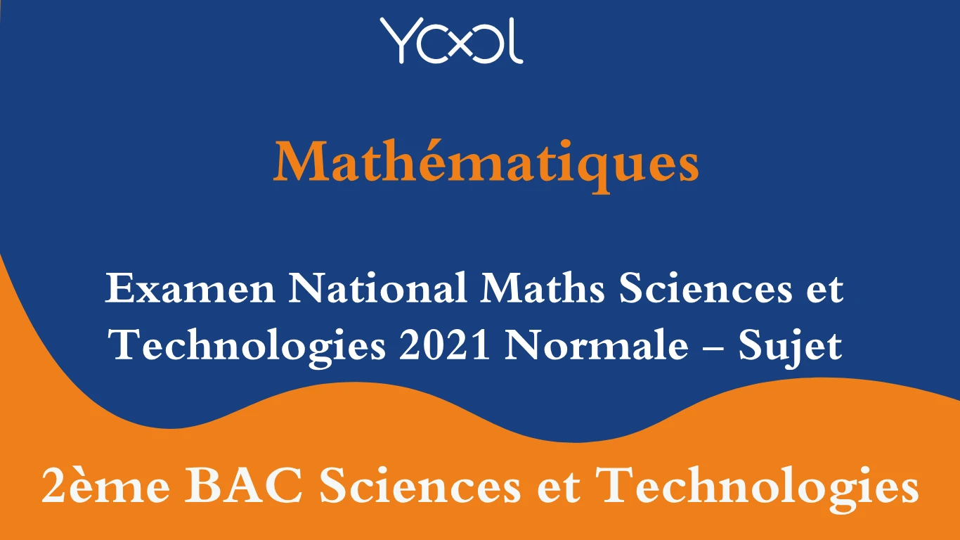 YOOL LIBRARY | Examen National Maths Sciences et Technologies 2021 Normale - Sujet