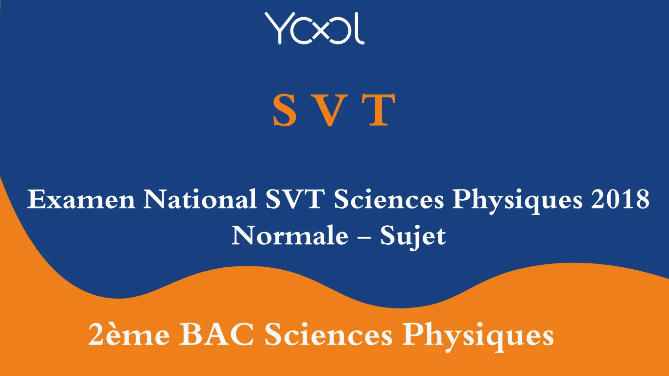 Examen National SVT Sciences Physiques 2018 Normale - Sujet