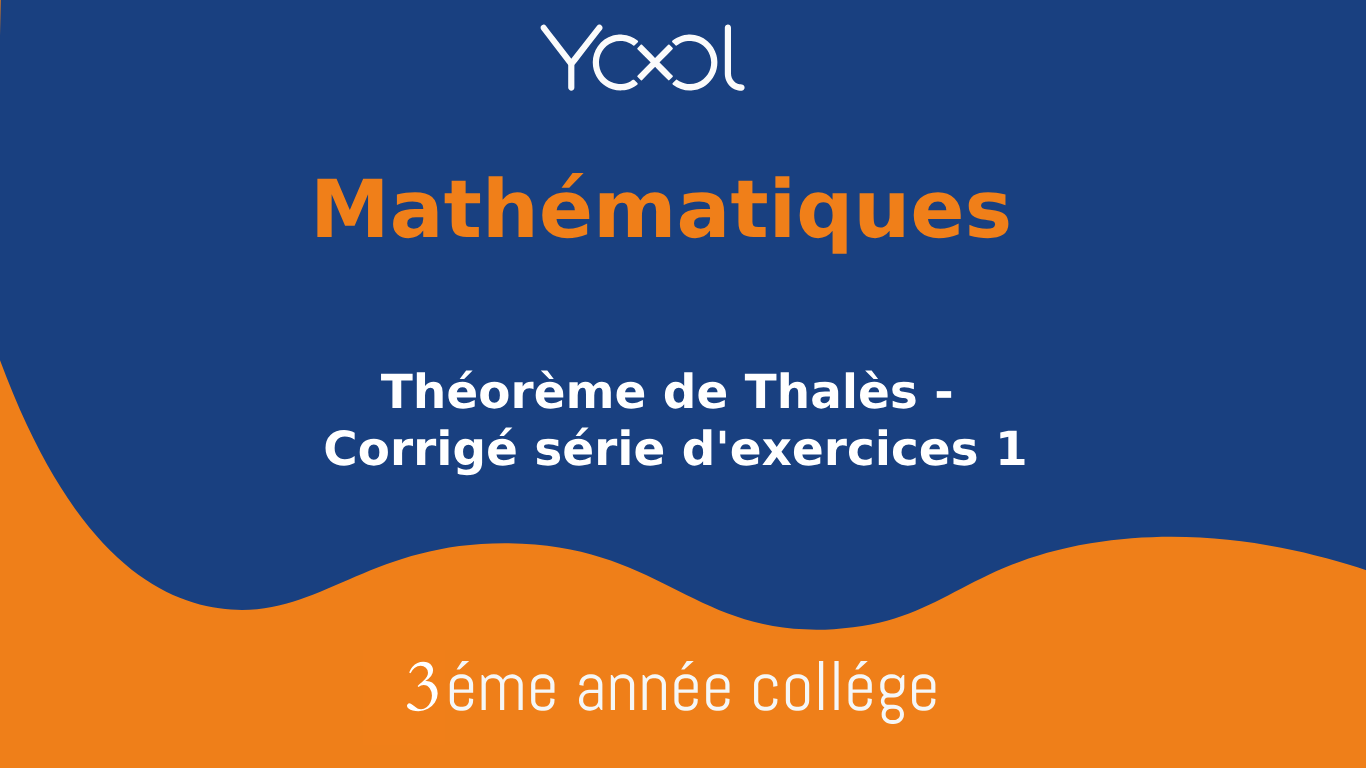 Théorème de Thalès - Corrigé série d'exercices 1