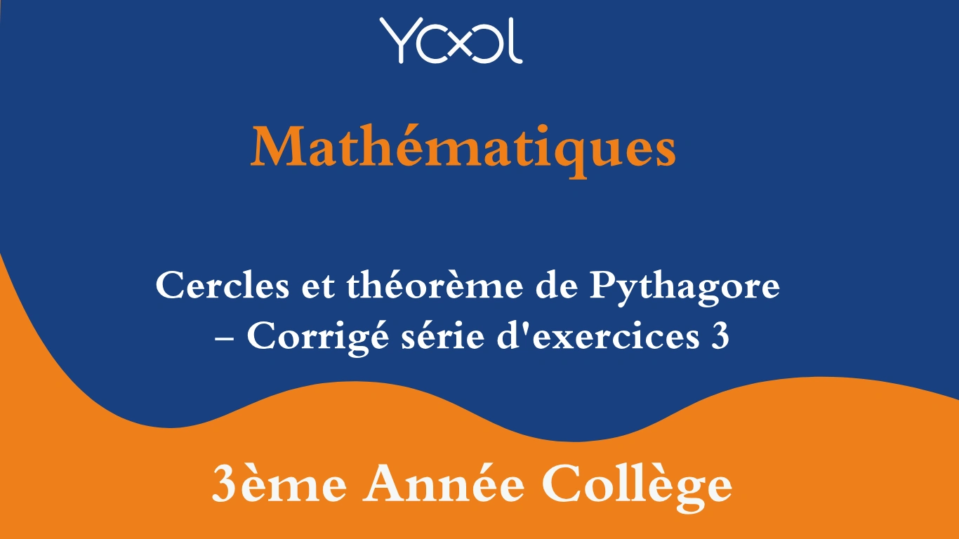 Cercles et théorème de Pythagore - Corrigé série d'exercices 3