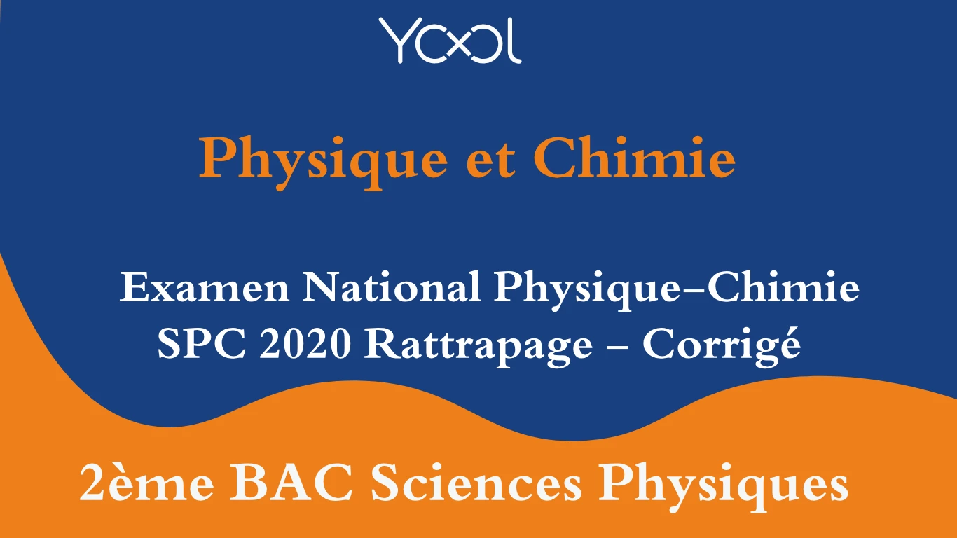 YOOL LIBRARY | Examen National Physique-Chimie SPC 2020 Rattrapage - Corrigé