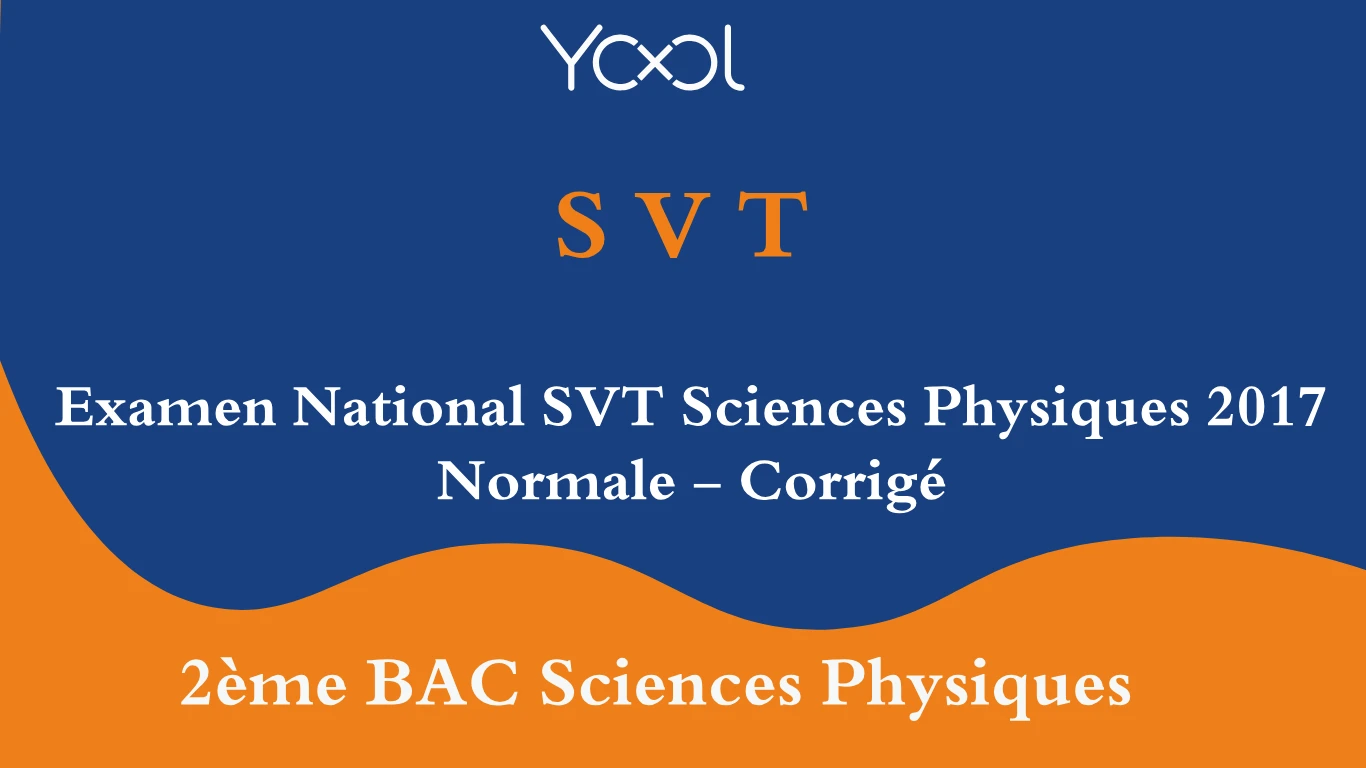 Examen National SVT Sciences Physiques 2017 Normale - Corrigé