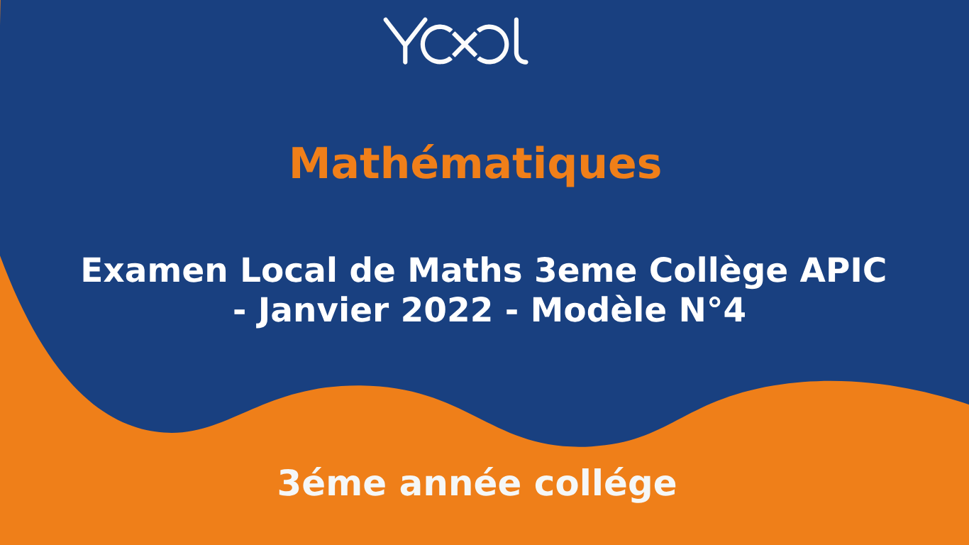 YOOL LIBRARY | Examen Local de Maths 3eme Collège APIC - Janvier 2022 - Modèle N°4