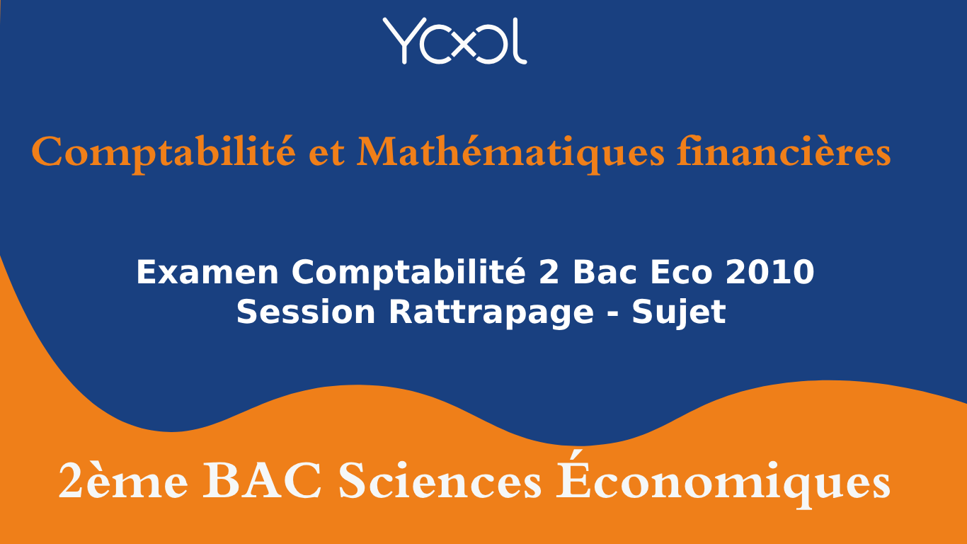 YOOL LIBRARY | Examen Comptabilité 2 Bac Eco 2010 Session Rattrapage - Sujet