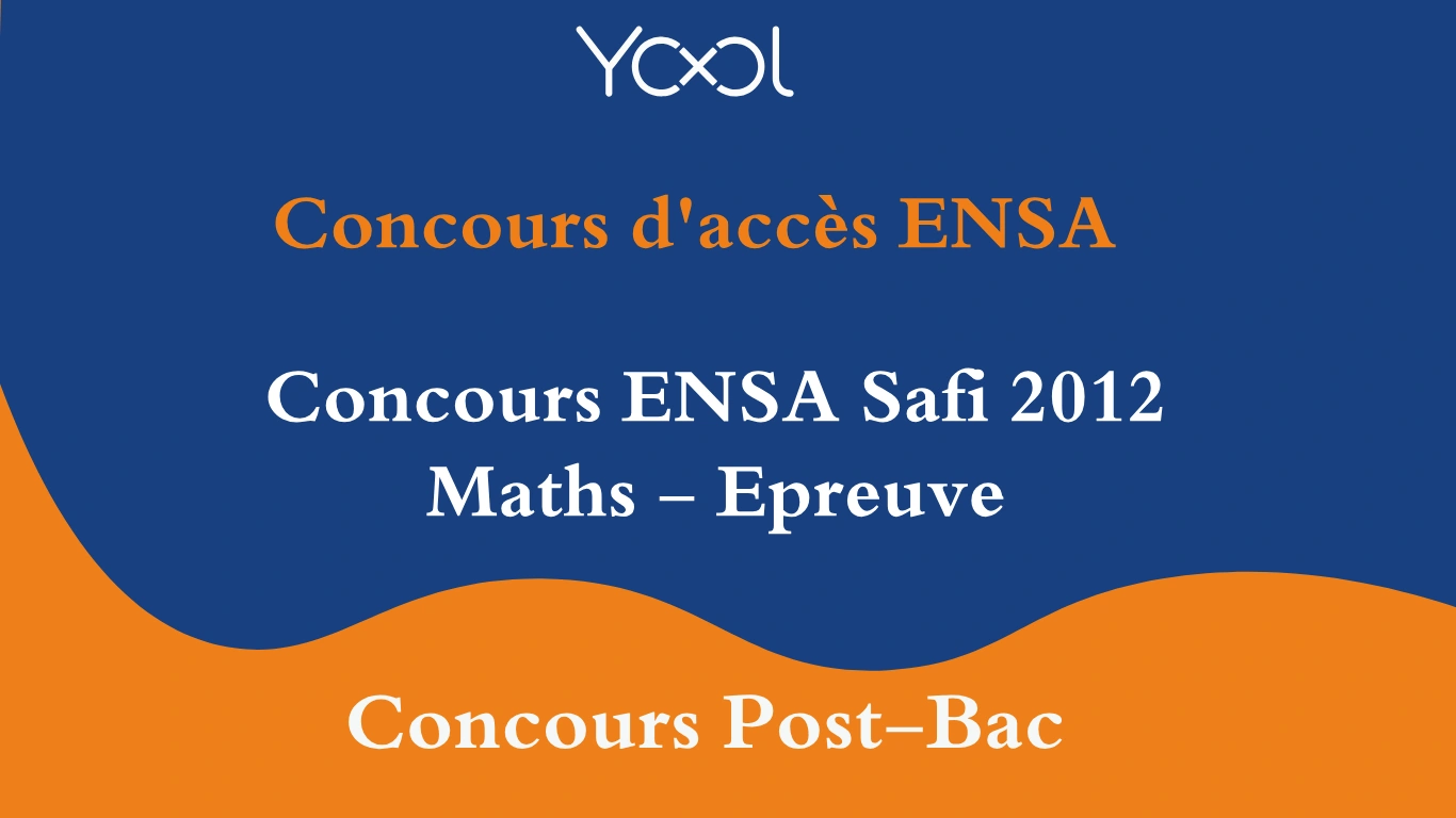 YOOL LIBRARY | Concours ENSA Safi 2012 Maths - Epreuve