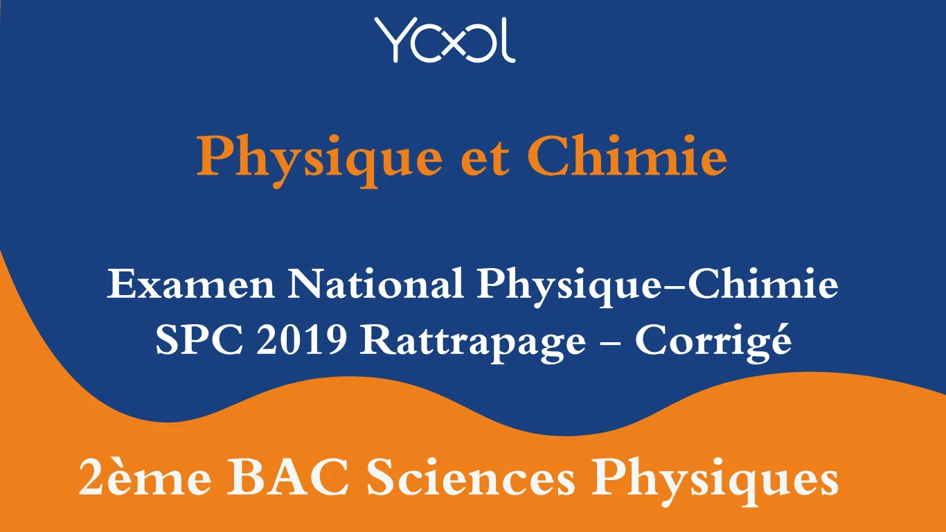 Examen National Physique-Chimie SPC 2019 Rattrapage - Corrigé