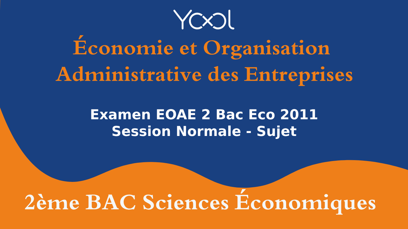 YOOL LIBRARY | Examen EOAE 2 Bac Eco 2011 Session Normale - Sujet