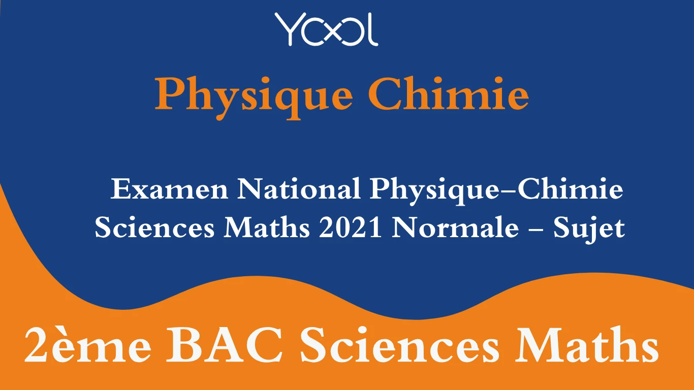 YOOL LIBRARY | Examen National Physique-Chimie Sciences Maths 2021 Normale - Sujet