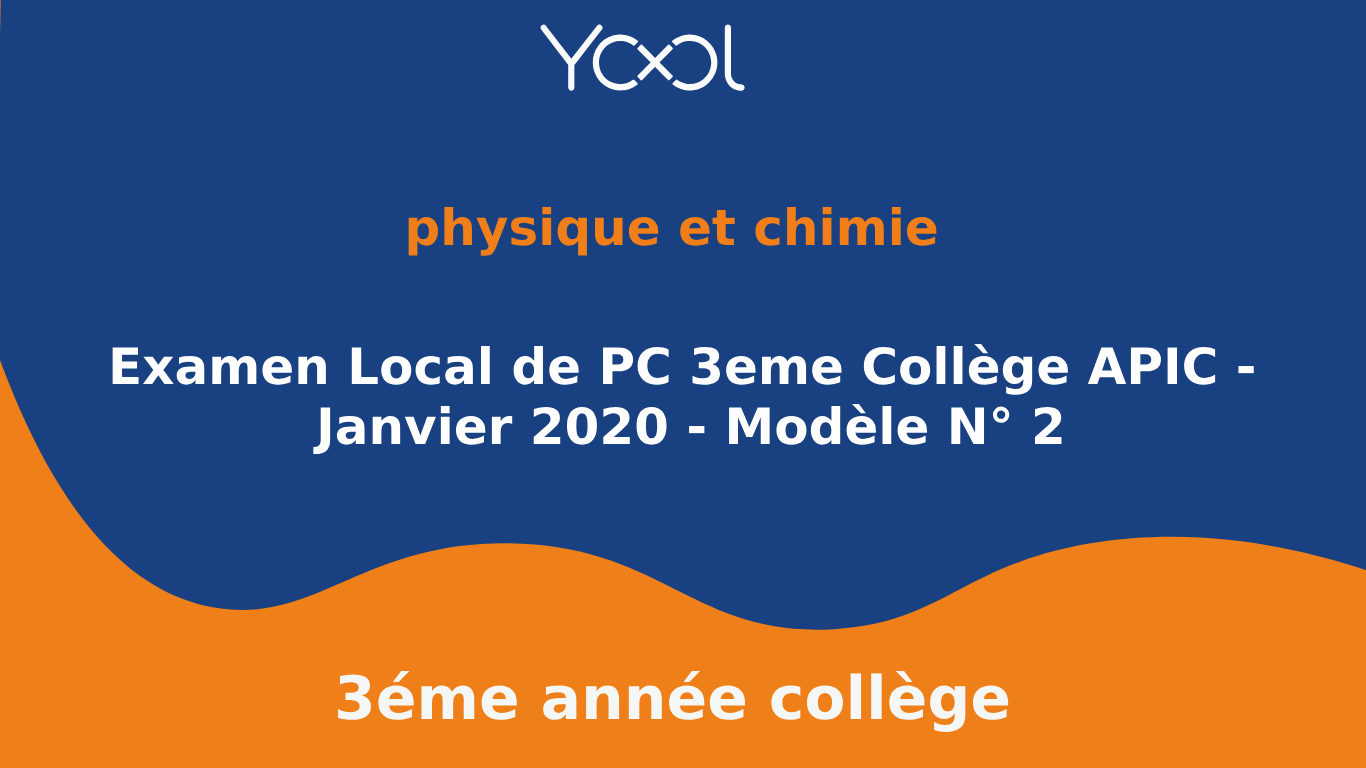 Examen Local de PC 3eme Collège APIC - Janvier 2020 - Modèle N° 2