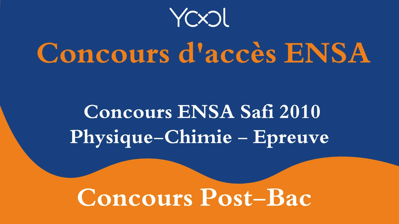 YOOL LIBRARY | Concours ENSA Safi 2010 Physique-Chimie - Epreuve