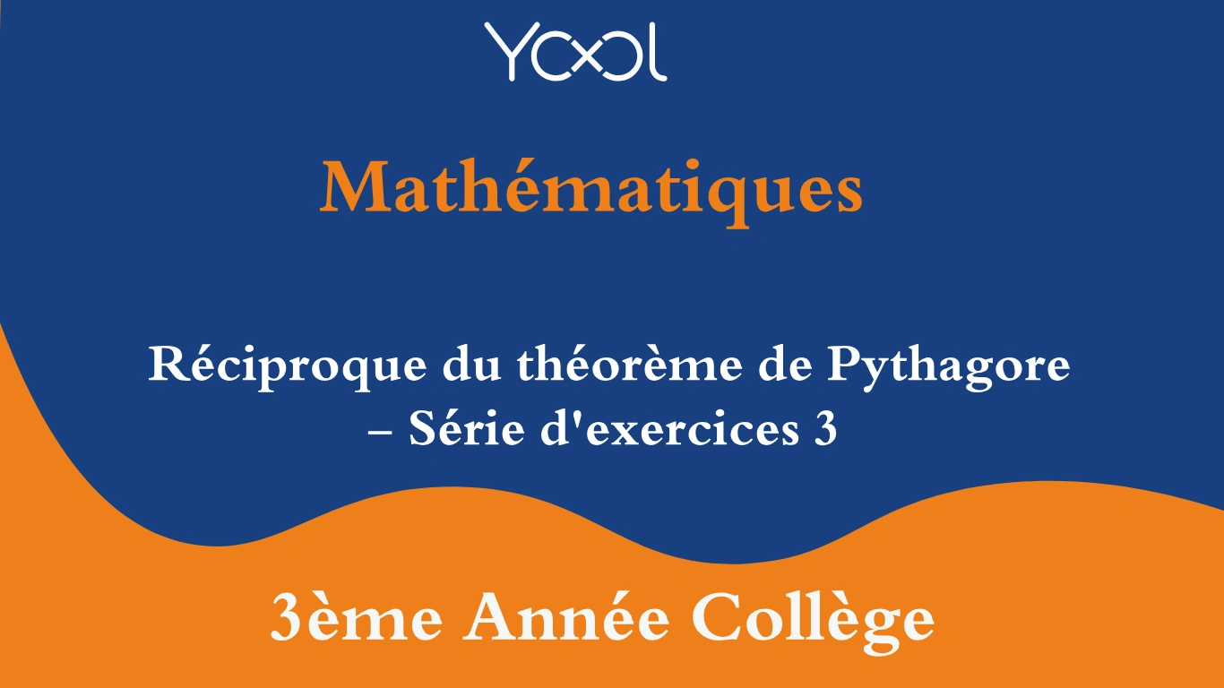 Réciproque du théorème de Pythagore - Série d'exercices 3