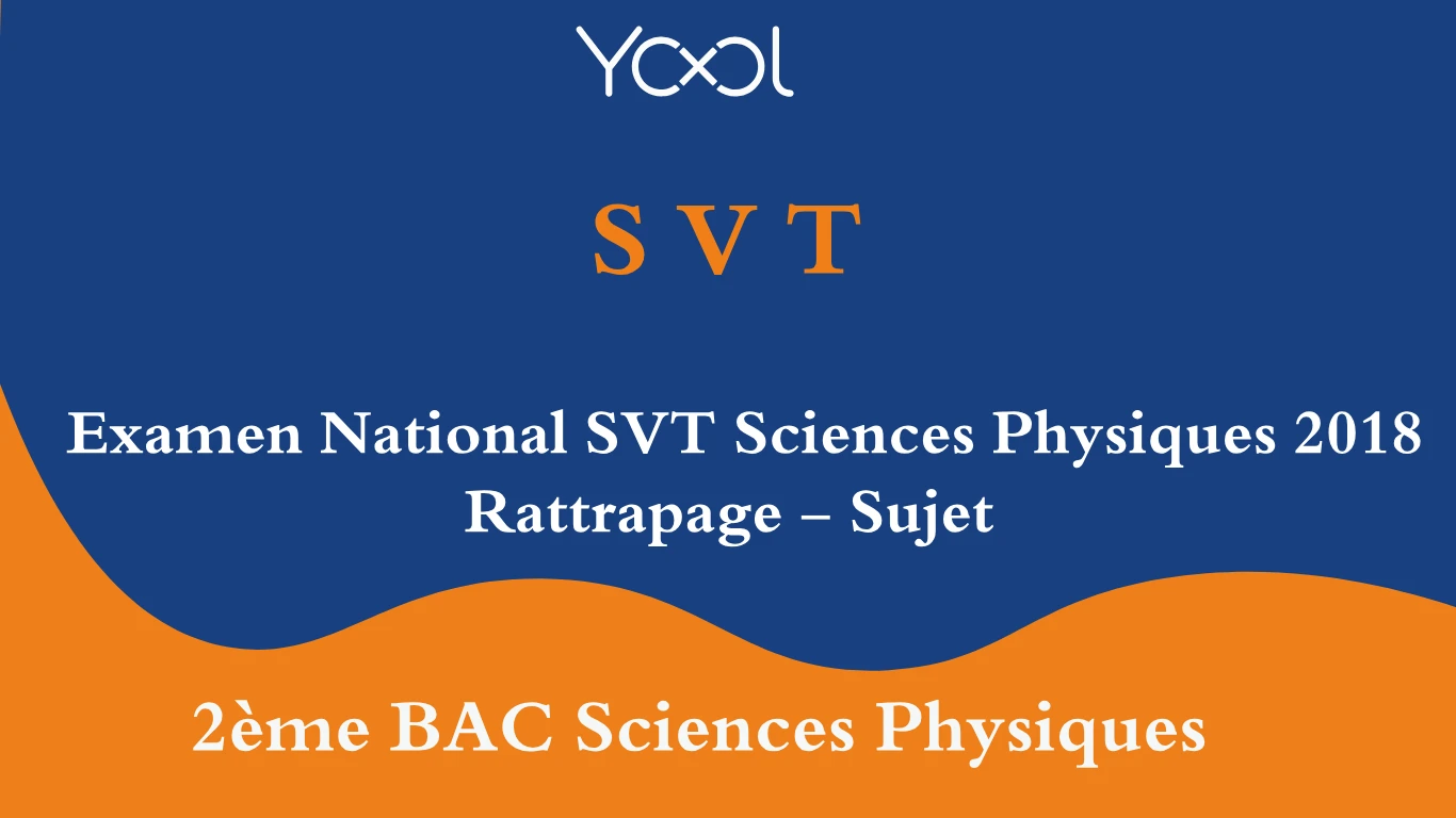 YOOL LIBRARY | Examen National SVT Sciences Physiques 2018 Rattrapage - Sujet