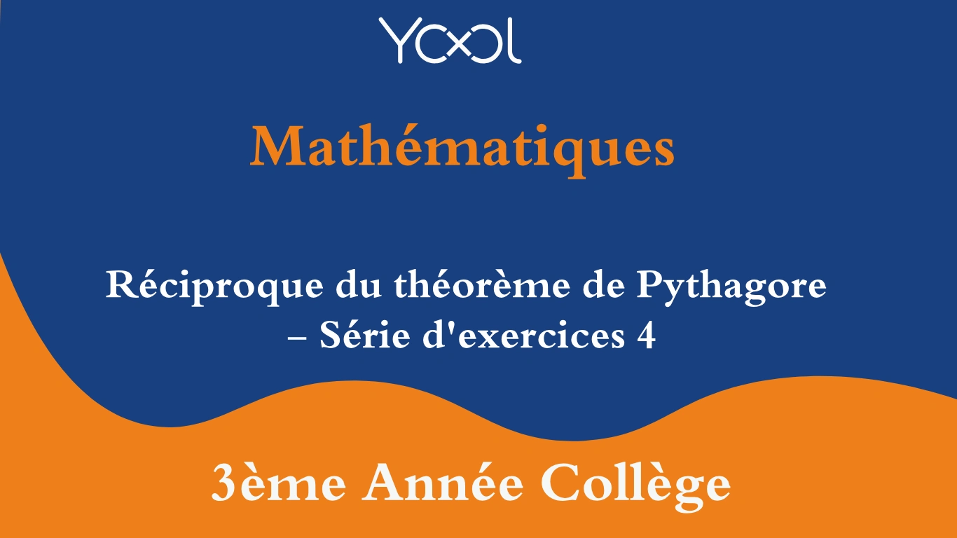 Réciproque du théorème de Pythagore - Série d'exercices 4