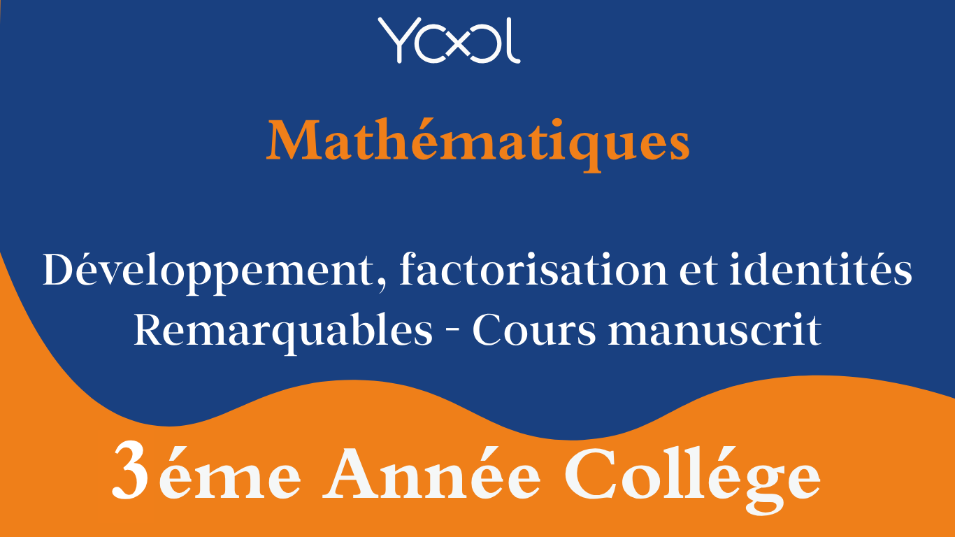 YOOL LIBRARY | Développement, factorisation et identités Remarquables - Cours manuscrit