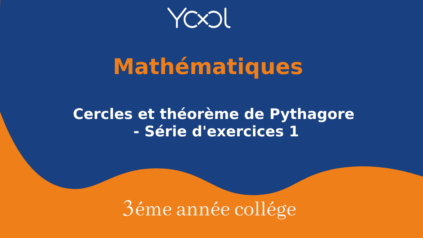 YOOL LIBRARY | Cercles et théorème de Pythagore - Série d'exercices 1