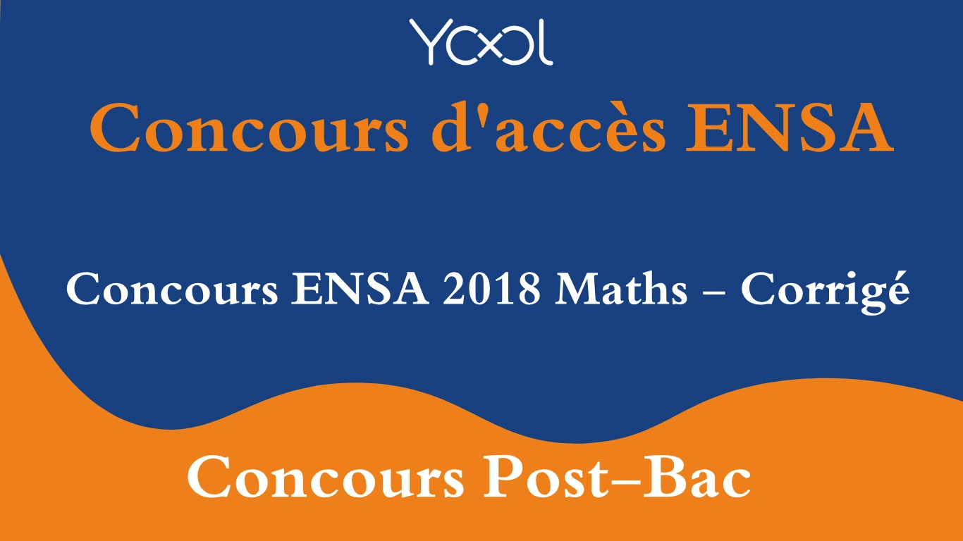 YOOL LIBRARY | Concours ENSA 2018 Maths - Corrigé