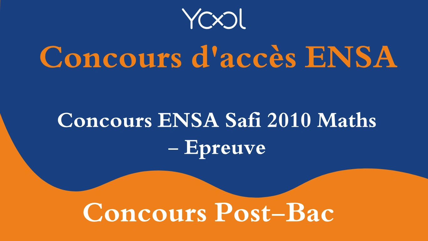 YOOL LIBRARY | Concours ENSA Safi 2010 Maths  - Epreuve