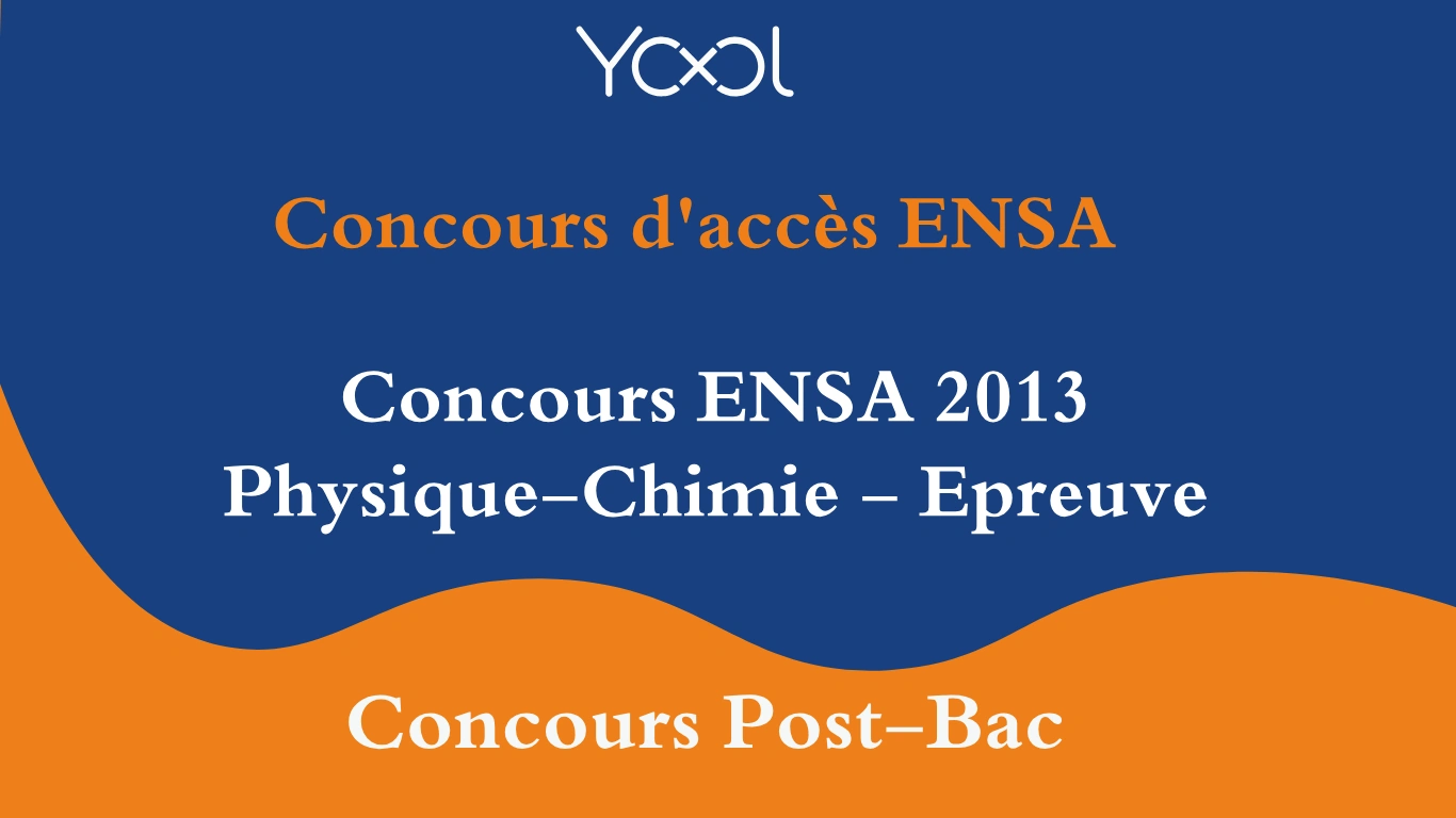 Concours ENSA 2013 Physique-Chimie - Epreuve