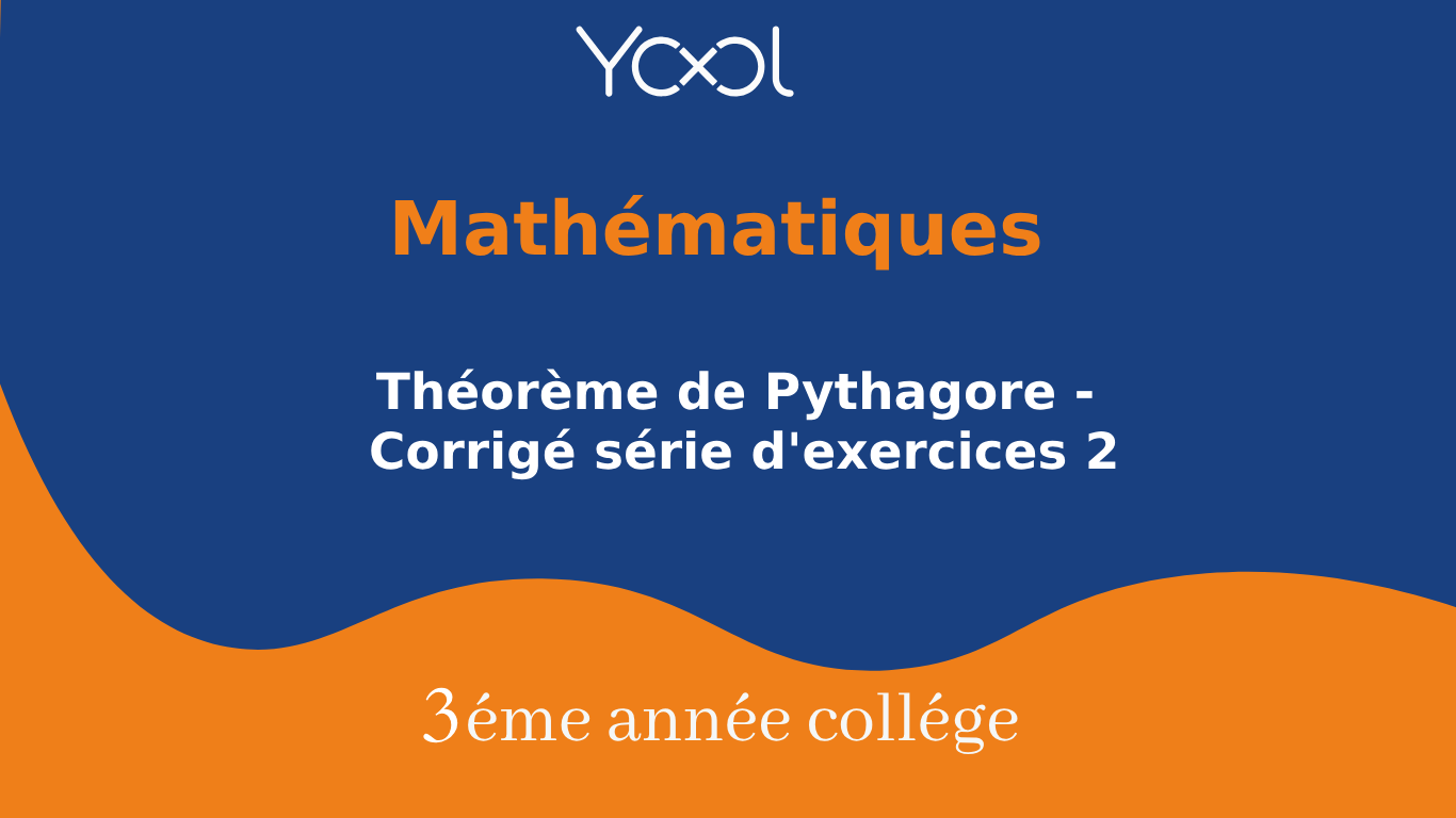 Théorème de Pythagore - Corrigé série d'exercices 2