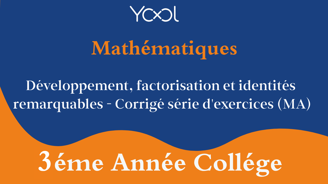 YOOL LIBRARY | Développement, factorisation et identités remarquables - Corrigé série d'exercices (MA)