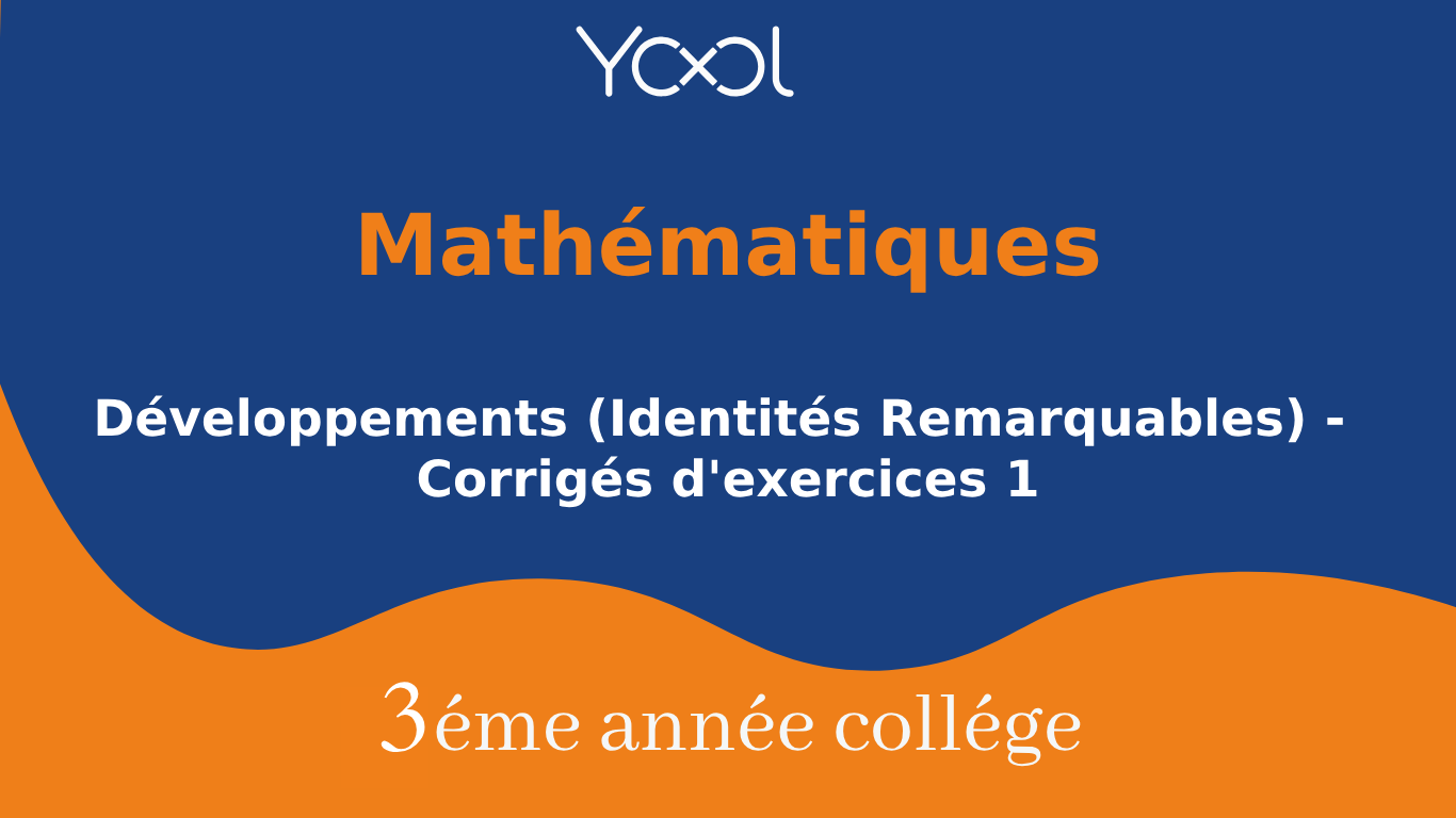 YOOL LIBRARY | Développements (Identités Remarquables) - Corrigés d'exercices 1