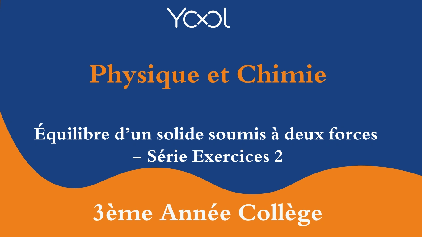 Équilibre d’un solide soumis à deux forces - Série Exercices 2