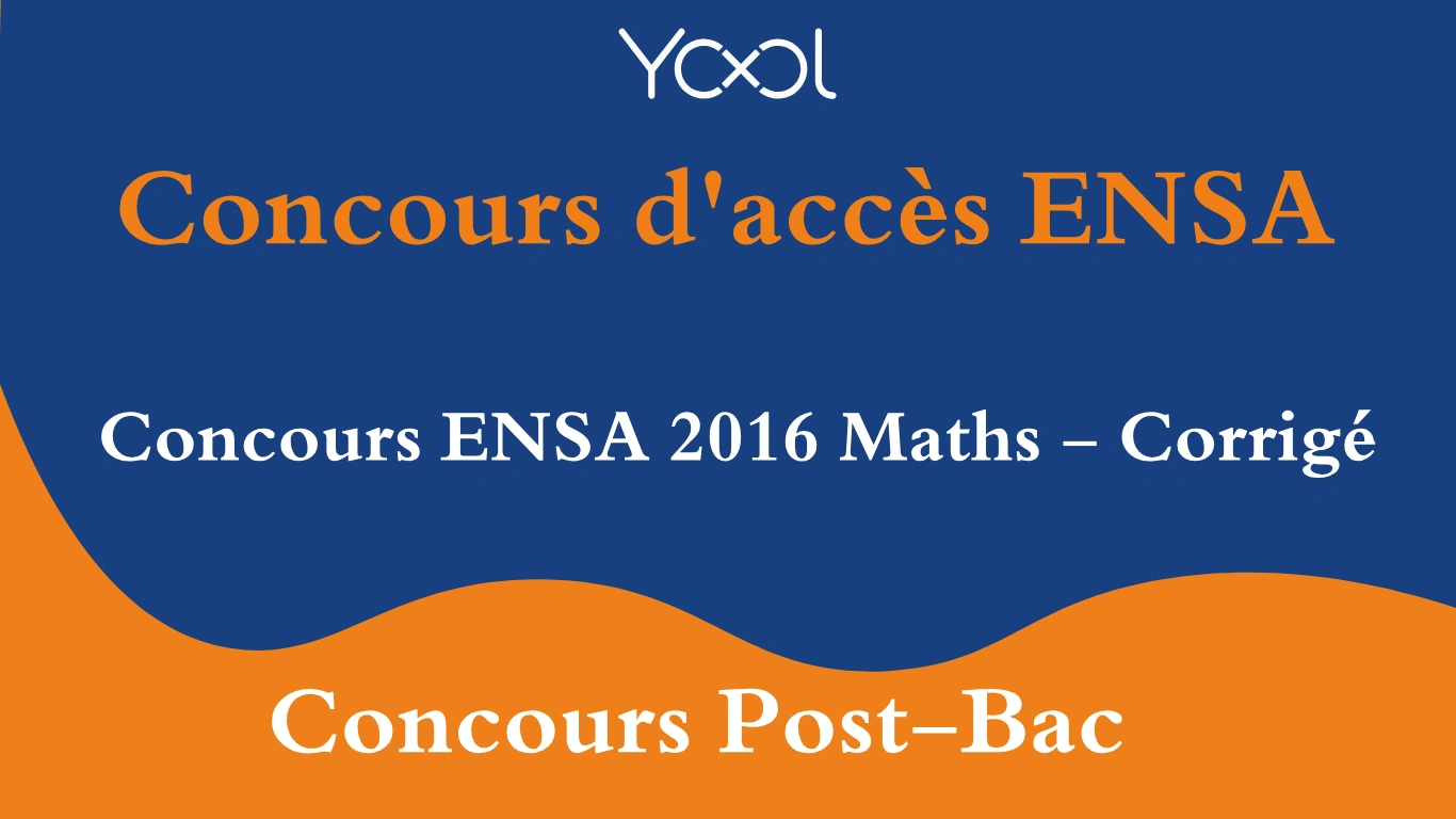 YOOL LIBRARY | Concours ENSA 2016 Maths - Corrigé